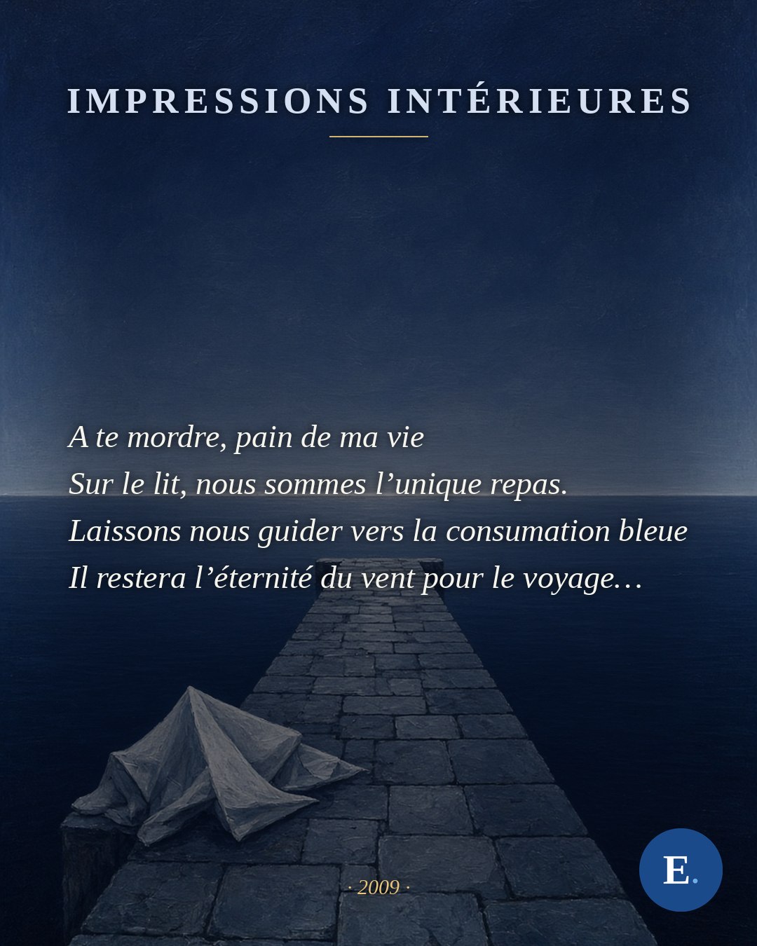 « Impressions intérieures », Emirelo (2009) — la carte du poème : la strophe de clôture sur fond bleu. Je tire un trait sur l’horizon. Il faut savoir crever les astres pour ne pas crever. S’accrocher à la peau ivre. Sans ses voiles nous restons à quai. Celui de nulle part, celui des sirènes mortes d’avoir trop attendu. Je me retourne sur l’avenir, pour fuir le présent. Les images d’une tranche de vie malsaine, ou se cache pourtant la pureté. Seul mes yeux poètes semblent la voir. A se rendre aveugle. Je reste pourtant l’étranger, celui sans billet pour l’osmose. Je note les plis de mes sens. Ce cœur qui s’est brisé sous les mots invisibles est un leurre, je suis un survivant. Au dessus des montagnes, je ne peux aller pour nous voir pourtant j’en aurai tant besoin. De leurs arcs en ciel, nous sommes nés. Alors vacillent tes phrases pour en faire un regard neuf, celui de toujours, tant désiré. Puise en toi et retrouve la verve bleue de ton âme. De ton corps d’infini, reconquiert la vie et écrit là, à la lumière d’un sang vif. A te mordre, pain de ma vie Sur le lit, nous sommes l’unique repas. Laissons nous guider vers la consumation bleue Il restera l’éternité du vent pour le voyage…