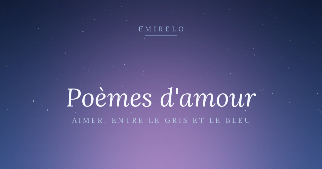 Poèmes d'amour — Emirelo, poésie entre le gris et le bleu