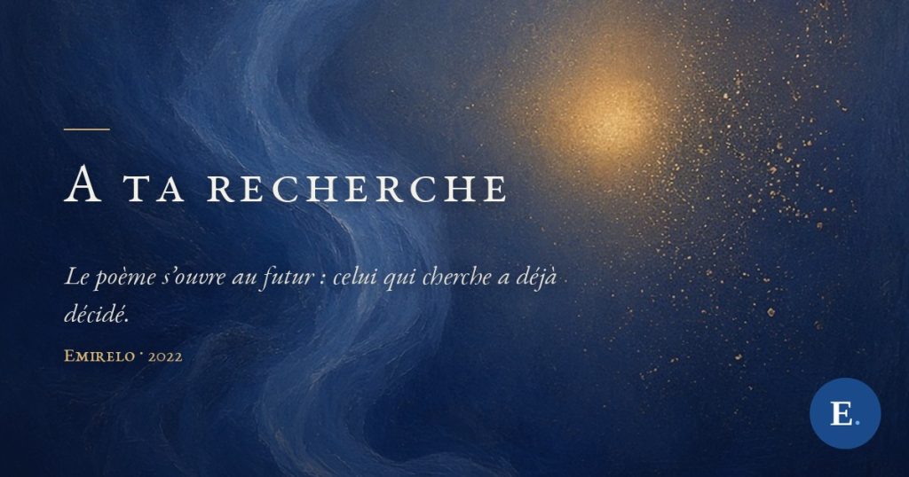 Carte-titre Emirelo : champ d'outremer profond traverse par un ruban de lumiere bleue qui monte comme un voile porte par le vent, fines particules dorees en suspension. Le titre « A ta recherche » en petites capitales claires a gauche, sous un court filet d'or ; logo E. en bas a droite.