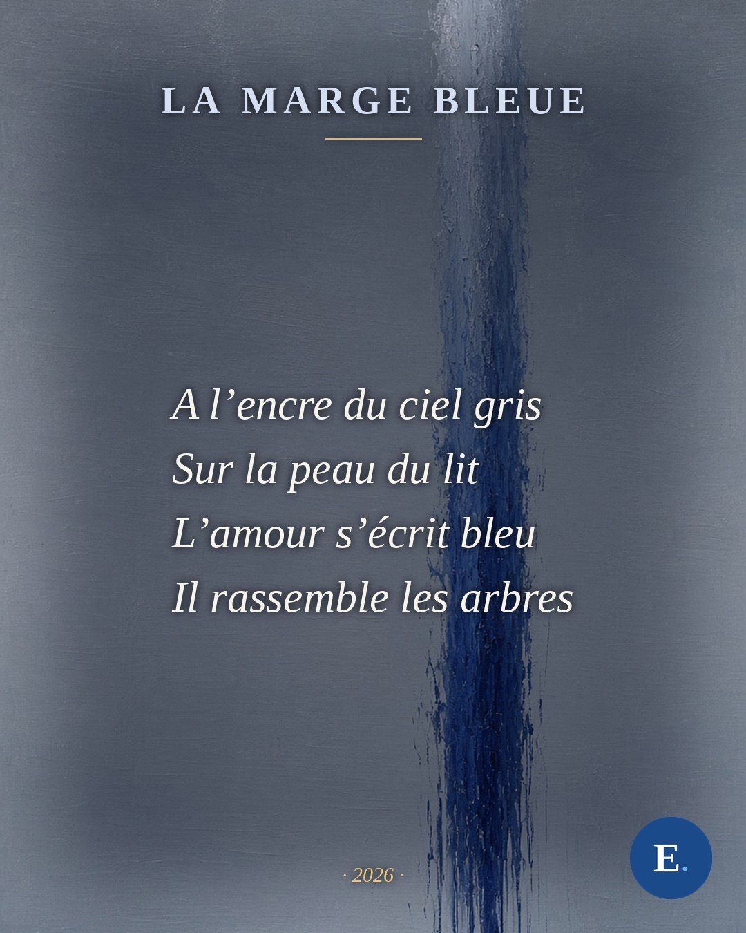 A l’encre du ciel gris / Sur la peau du lit / L’amour s’écrit bleu / Il rassemble les arbres — « La marge bleue », Emirelo, 2026. Carte-poème : les quatre vers en blanc, ferrés à gauche, sur une peinture à l’huile gris-bleu traversée par une colonne d’encre qui vire au cobalt.