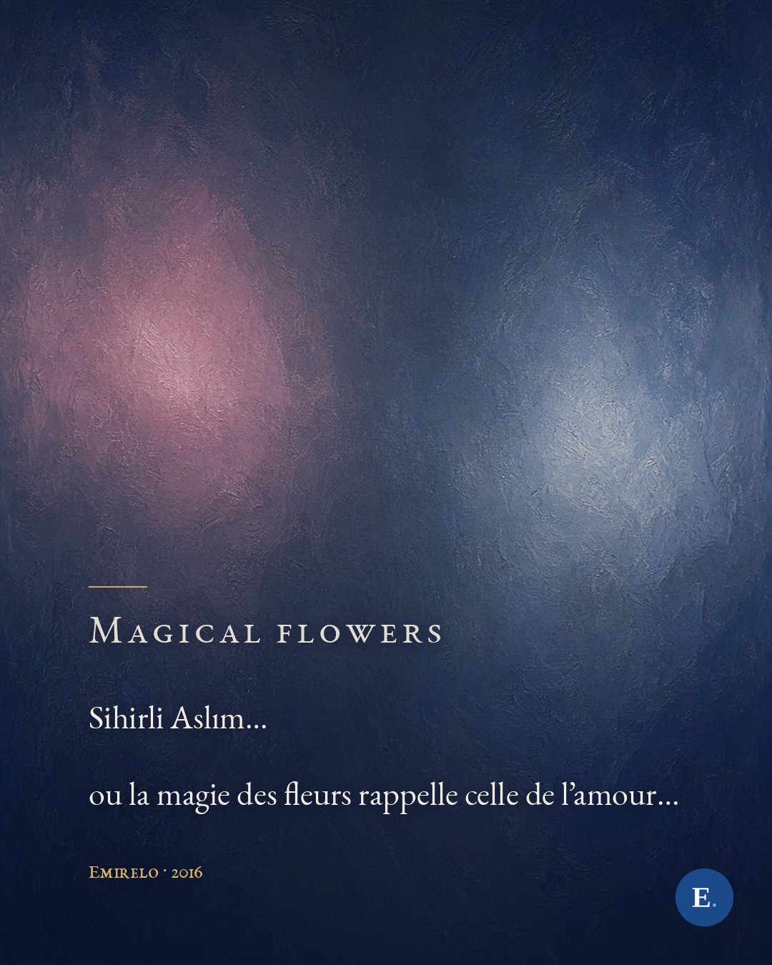 Sihirli Aslim... ou la magie des fleurs rappelle celle de l'amour... — Emirelo, 2016.