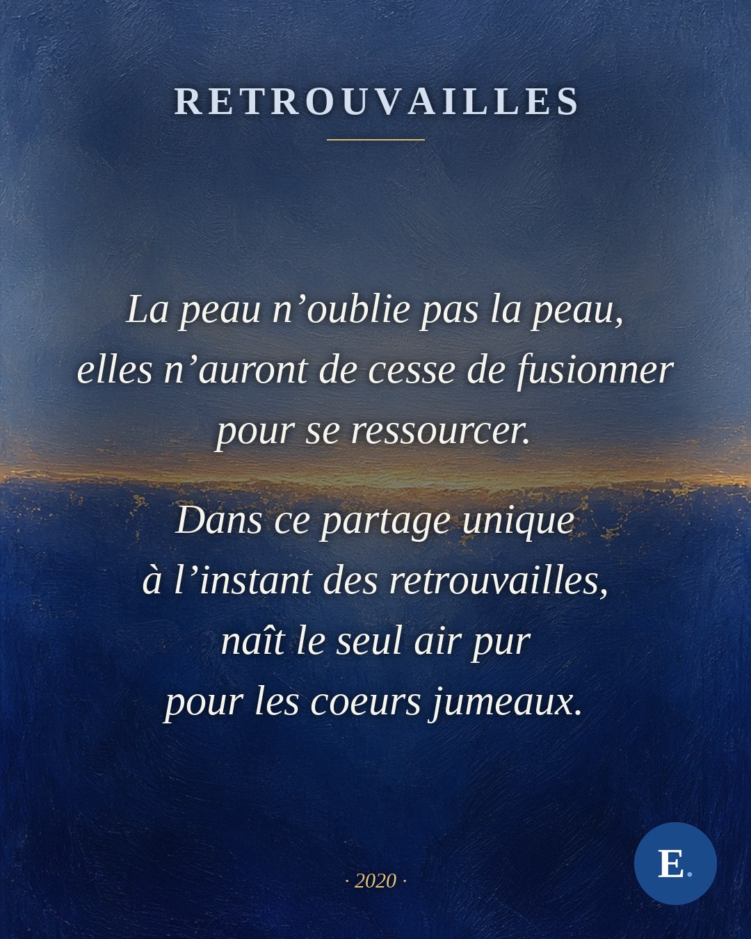 La peau n’oublie pas la peau, elles n’auront de cesse de fusionner pour se ressourcer. Dans ce partage unique à l’instant des retrouvailles, naît le seul air pur pour les coeurs jumeaux. — « Retrouvailles », Emirelo, 2020.