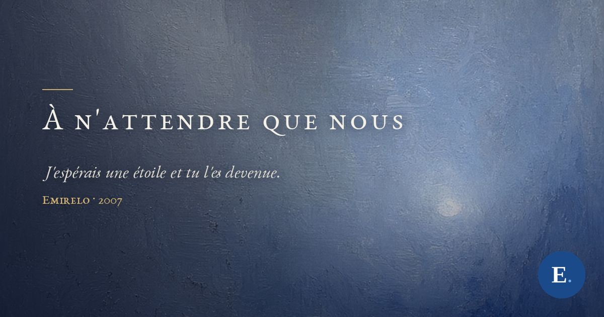 Carte Emirelo : peinture à l'huile abstraite en gris ardoise et bleu outremer, une petite lumière nacrée brille dans la brume bleue. Titre « À n'attendre que nous », « J'espérais une étoile et tu l'es devenue. », Emirelo · 2007. Logo E. en bas à droite.