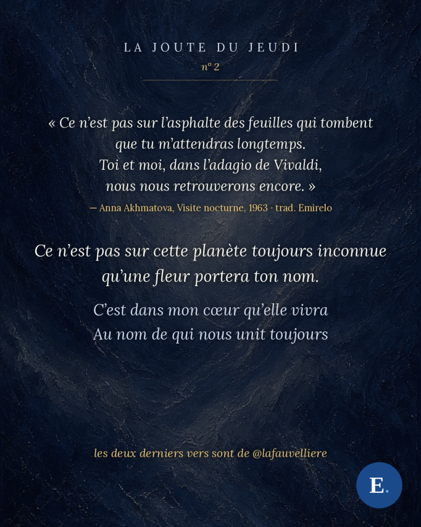 Carte de La joute du jeudi n° 2, sur fond bleu nuit : les quatre vers d'Akhmatova, le distique d'Emirelo, puis la fin écrite par @lafauvelliere : « C'est dans mon cœur qu'elle vivra / Au nom de qui nous unit toujours. »